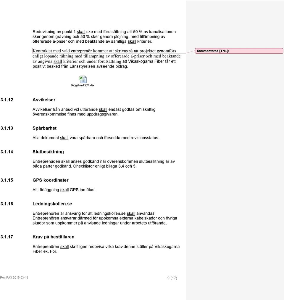 Kontraktet med vald entreprenör kommer att skrivas så att projektet genomförs enligt löpande räkning med tillämpning av offererade á-priser och med beaktande av angivna skall kriterier och under