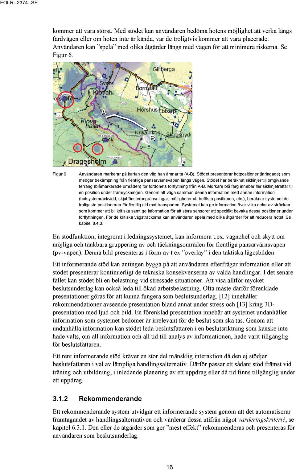 Stödet presenterar hotpositioner (inringade) som medger bekämpning från fientliga pansarvärnsvapen längs vägen.