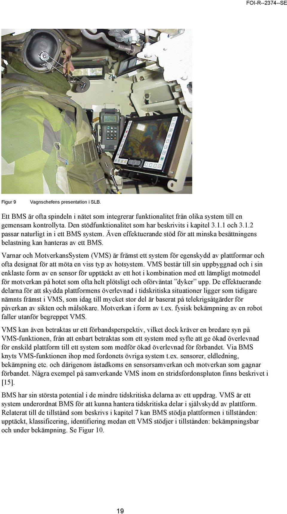 Varnar och MotverkansSystem (VMS) är främst ett system för egenskydd av plattformar och ofta designat för att möta en viss typ av hotsystem.