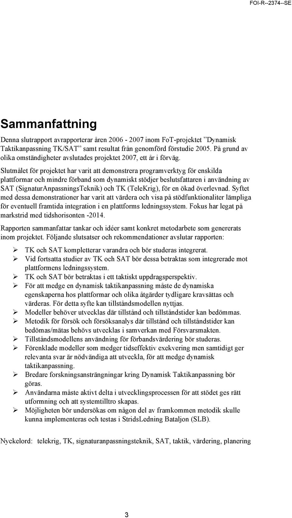 Slutmålet för projektet har varit att demonstrera programverktyg för enskilda plattformar och mindre förband som dynamiskt stödjer beslutsfattaren i användning av SAT (SignaturAnpassningsTeknik) och