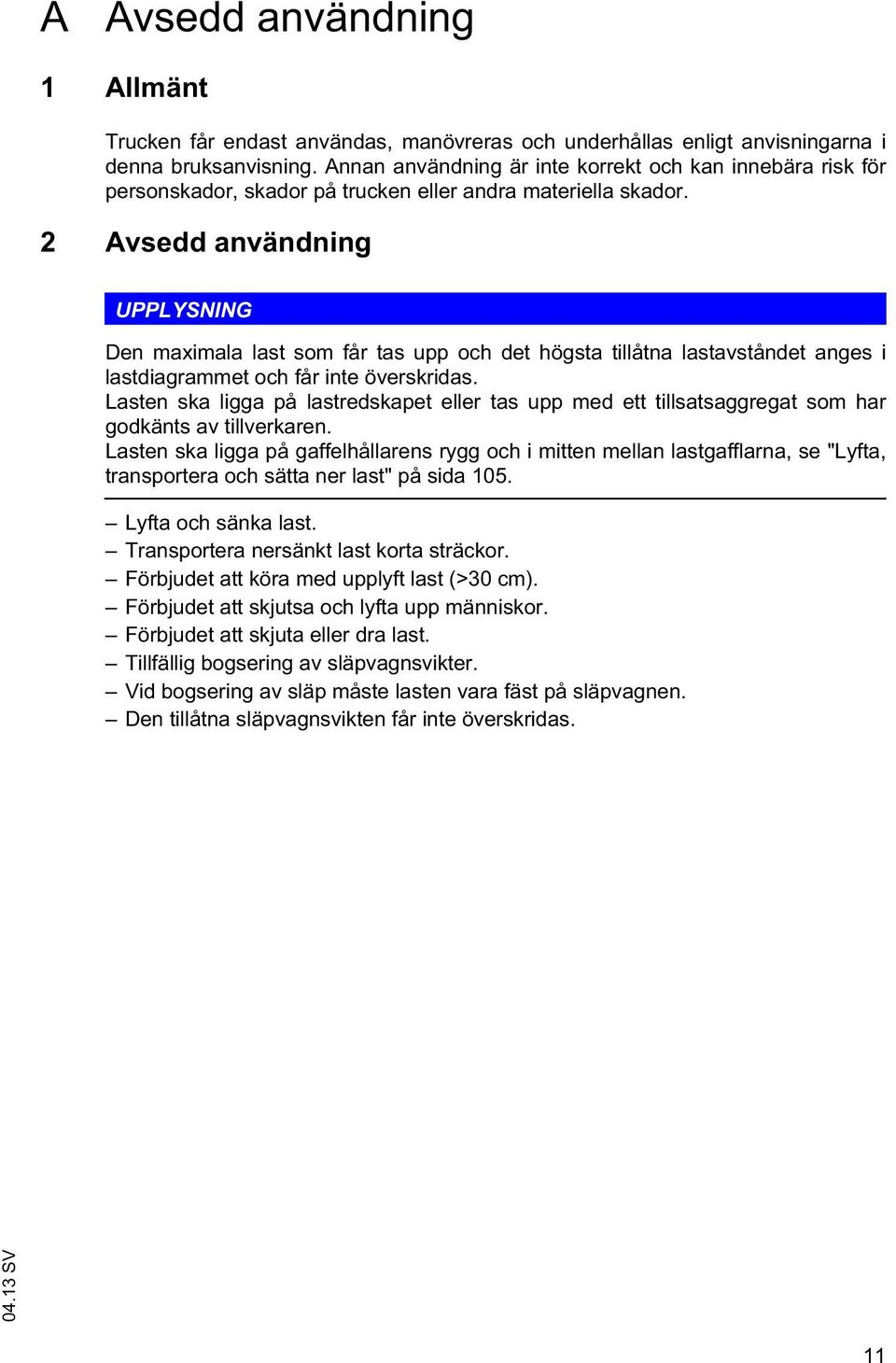 2 Avsedd användning UPPLYSNING Den maximala last som får tas upp och det högsta tillåtna lastavståndet anges i lastdiagrammet och får inte överskridas.