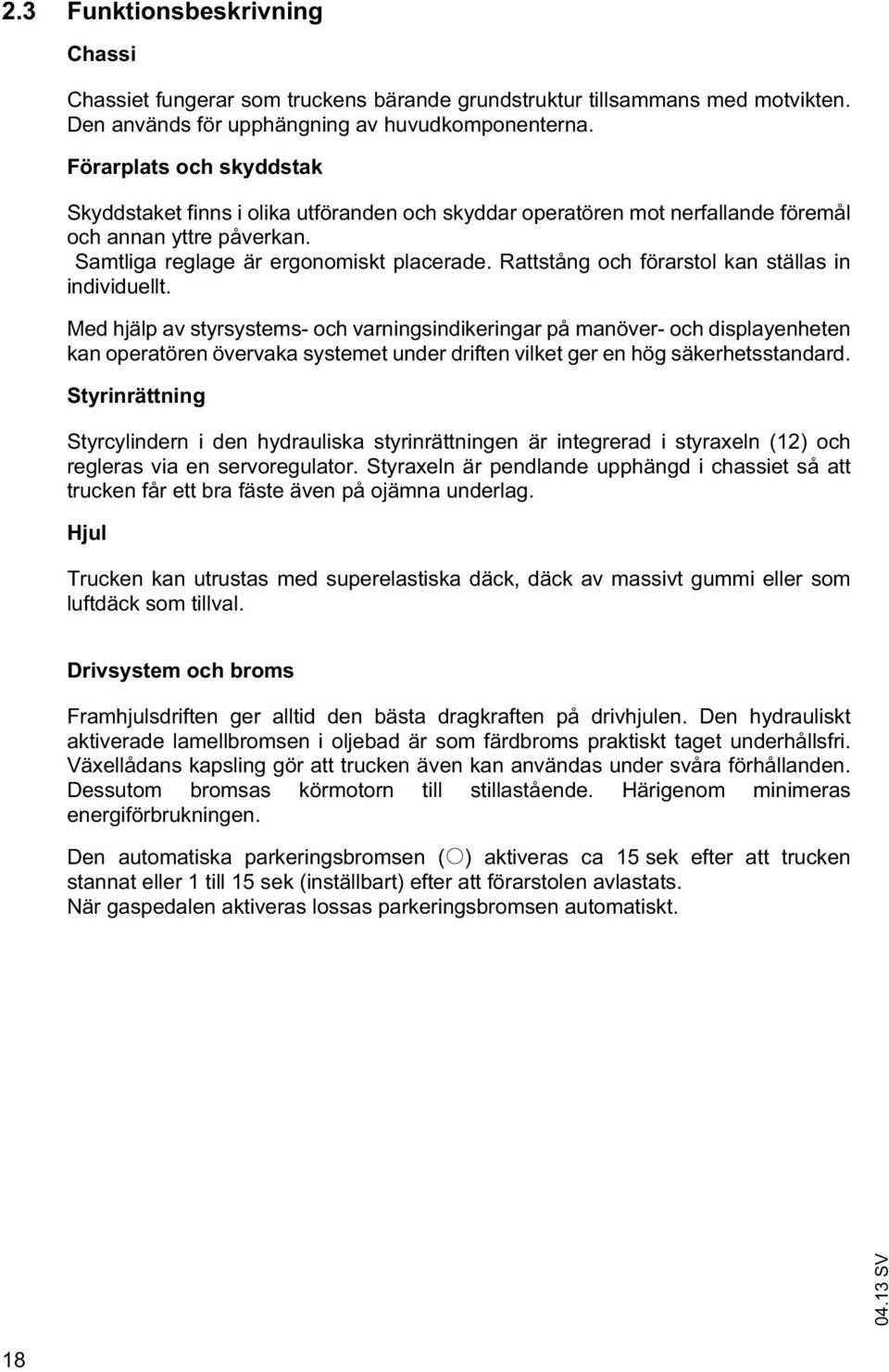 Rattstång och förarstol kan ställas in individuellt.