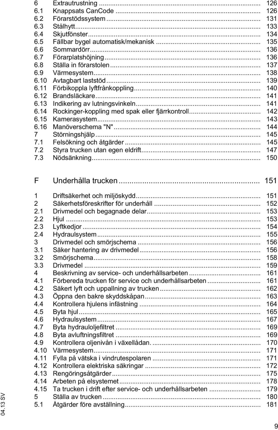 13 Indikering av lutningsvinkeln... 141 6.14 Rockinger-koppling med spak eller fjärrkontroll... 142 6.15 Kamerasystem... 143 6.16 Manöverschema "N"... 144 7 Störningshjälp... 145 7.