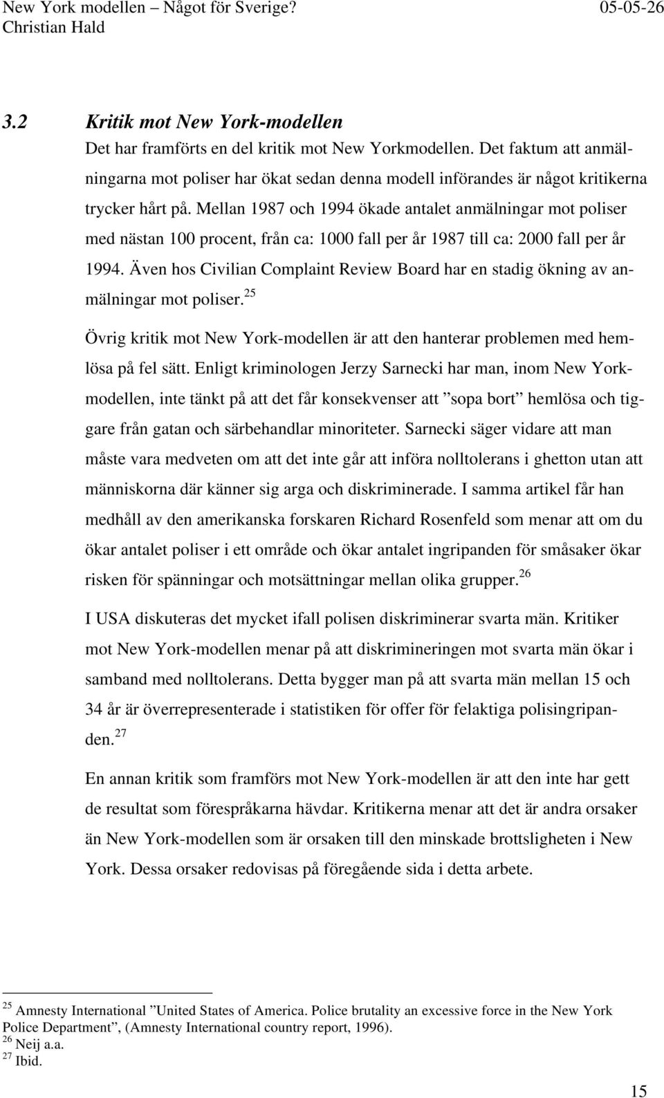 Mellan 1987 och 1994 ökade antalet anmälningar mot poliser med nästan 100 procent, från ca: 1000 fall per år 1987 till ca: 2000 fall per år 1994.