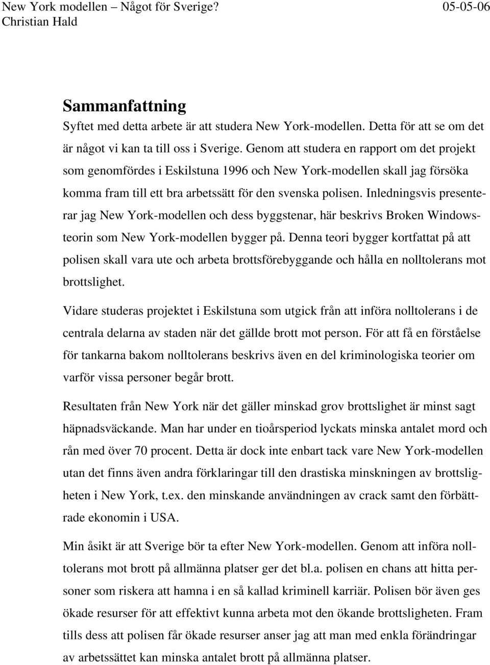 Inledningsvis presenterar jag New York-modellen och dess byggstenar, här beskrivs Broken Windowsteorin som New York-modellen bygger på.