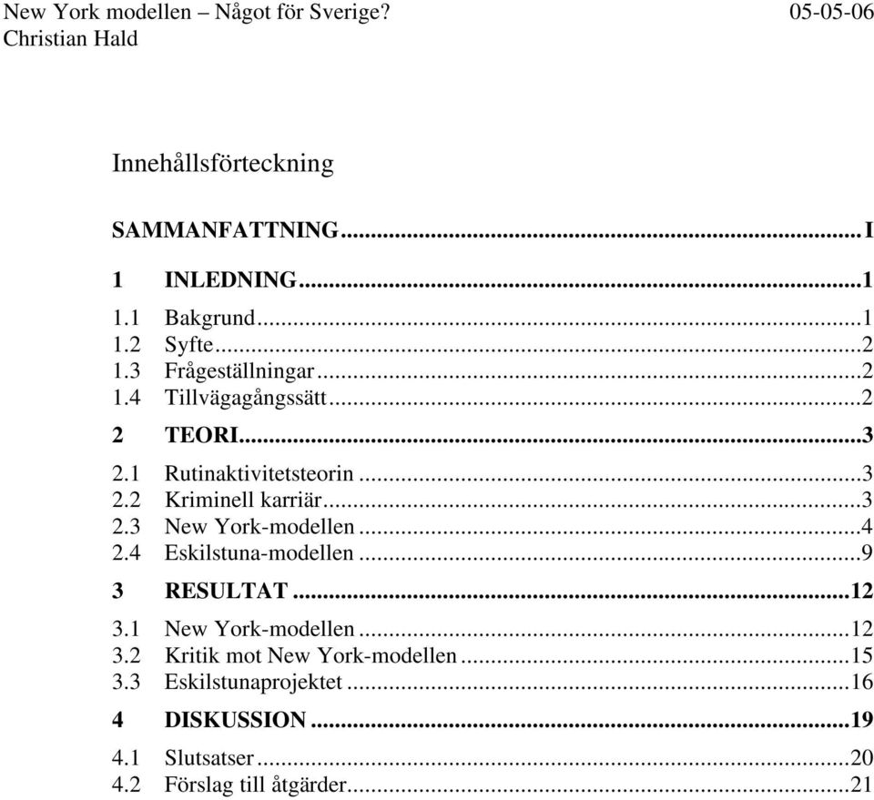 ..3 2.3 New York-modellen...4 2.4 Eskilstuna-modellen...9 3 RESULTAT...12 3.1 New York-modellen...12 3.2 Kritik mot New York-modellen.