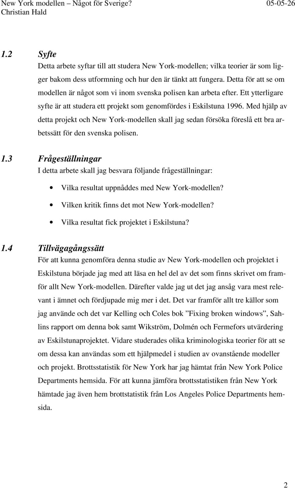 Med hjälp av detta projekt och New York-modellen skall jag sedan försöka föreslå ett bra arbetssätt för den svenska polisen. 1.