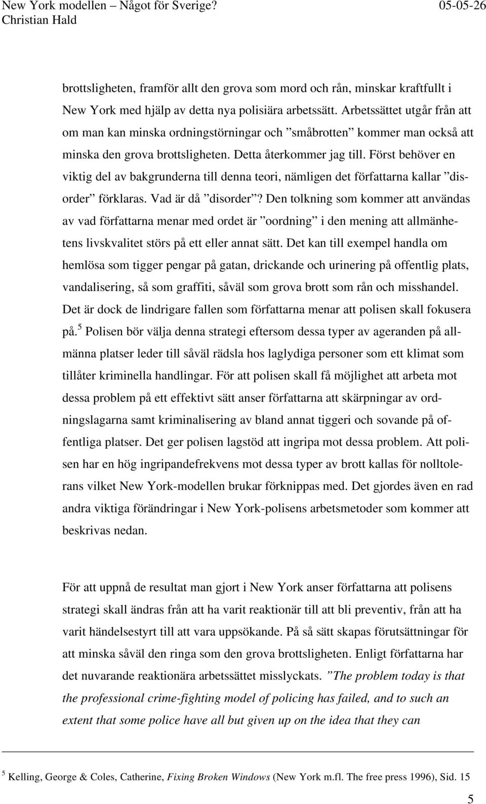 Först behöver en viktig del av bakgrunderna till denna teori, nämligen det författarna kallar disorder förklaras. Vad är då disorder?