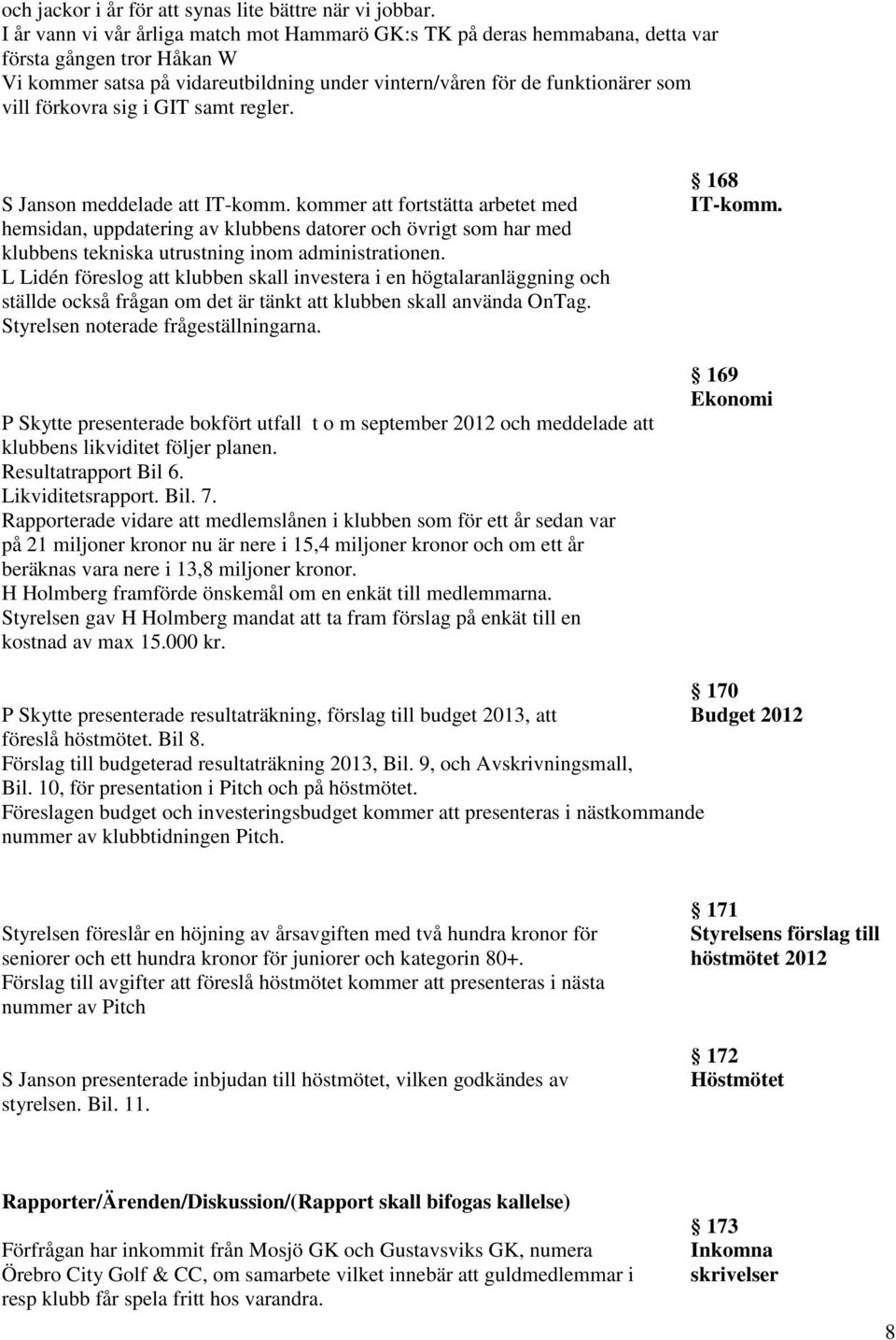 förkovra sig i GIT samt regler. S Janson meddelade att IT-komm.