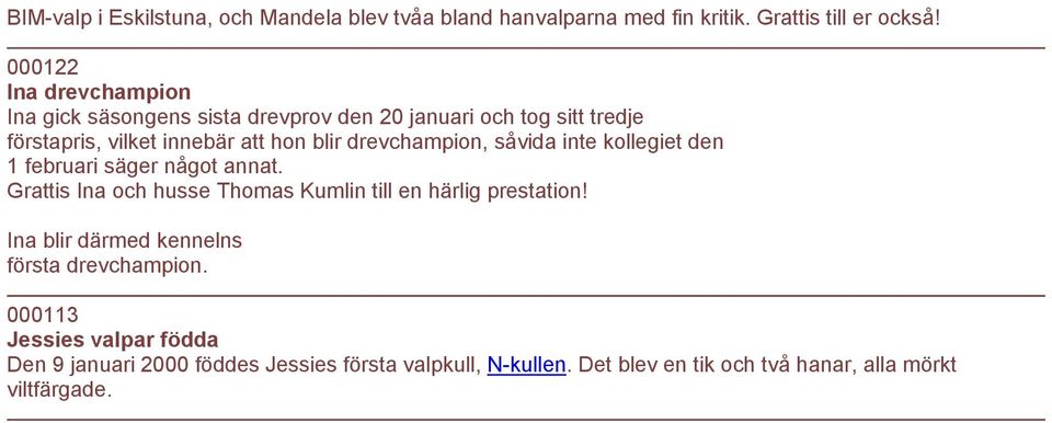 drevchampion, såvida inte kollegiet den 1 februari säger något annat. Grattis Ina och husse Thomas Kumlin till en härlig prestation!