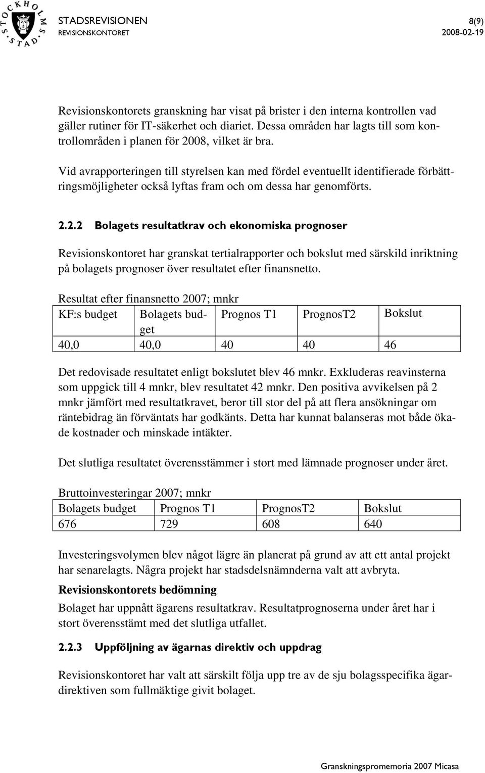 Vid avrapporteringen till styrelsen kan med fördel eventuellt identifierade förbättringsmöjligheter också lyftas fram och om dessa har genomförts. 2.