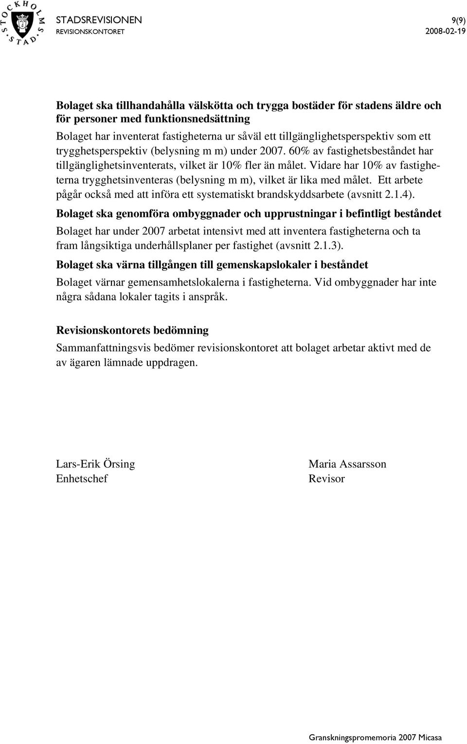 Vidare har 10% av fastigheterna trygghetsinventeras (belysning m m), vilket är lika med målet. Ett arbete pågår också med att införa ett systematiskt brandskyddsarbete (avsnitt 2.1.4).