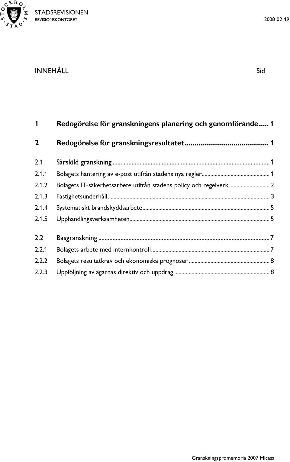 1.3 Fastighetsunderhåll... 3 2.1.4 Systematiskt brandskyddsarbete... 5 2.1.5 Upphandlingsverksamheten... 5 2.2 Basgranskning...7 2.2.1 Bolagets arbete med internkontroll.