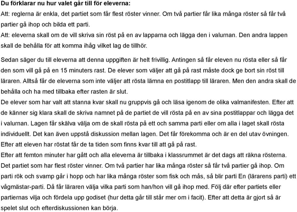 Sedan säger du till eleverna att denna uppgiften är helt frivillig. Antingen så får eleven nu rösta eller så får den som vill gå på en 15 minuters rast.