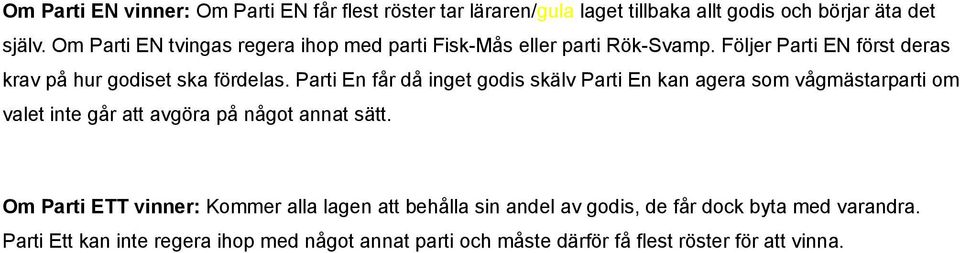 Parti En får då inget godis skälv Parti En kan agera som vågmästarparti om valet inte går att avgöra på något annat sätt.