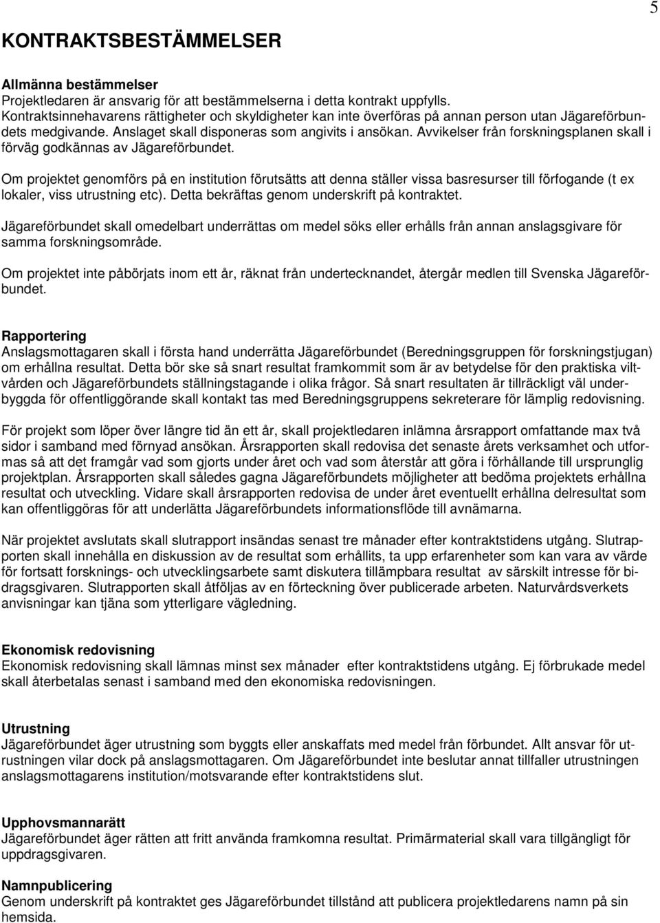 Avvikelser från forskningsplanen skall i förväg godkännas av Jägareförbundet.