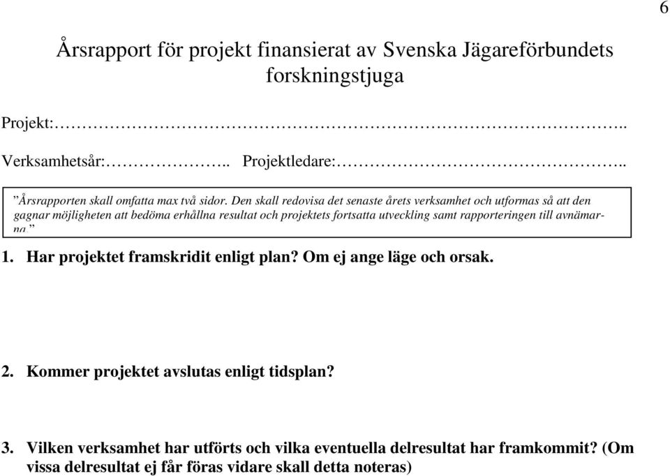 Den skall redovisa det senaste årets verksamhet och utformas så att den gagnar möjligheten att bedöma erhållna resultat och projektets fortsatta