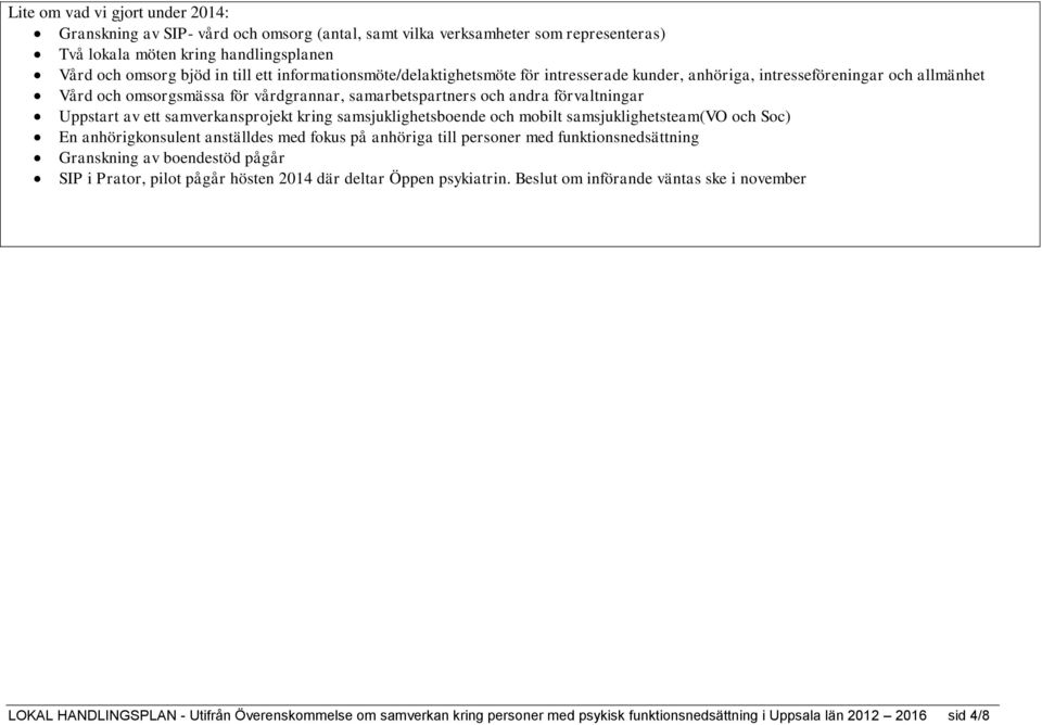 samverkansprojekt kring samsjuklighetsboende och mobilt samsjuklighetsteam(vo och Soc) En anhörigkonsulent anställdes med fokus på anhöriga till personer med funktionsnedsättning Granskning av