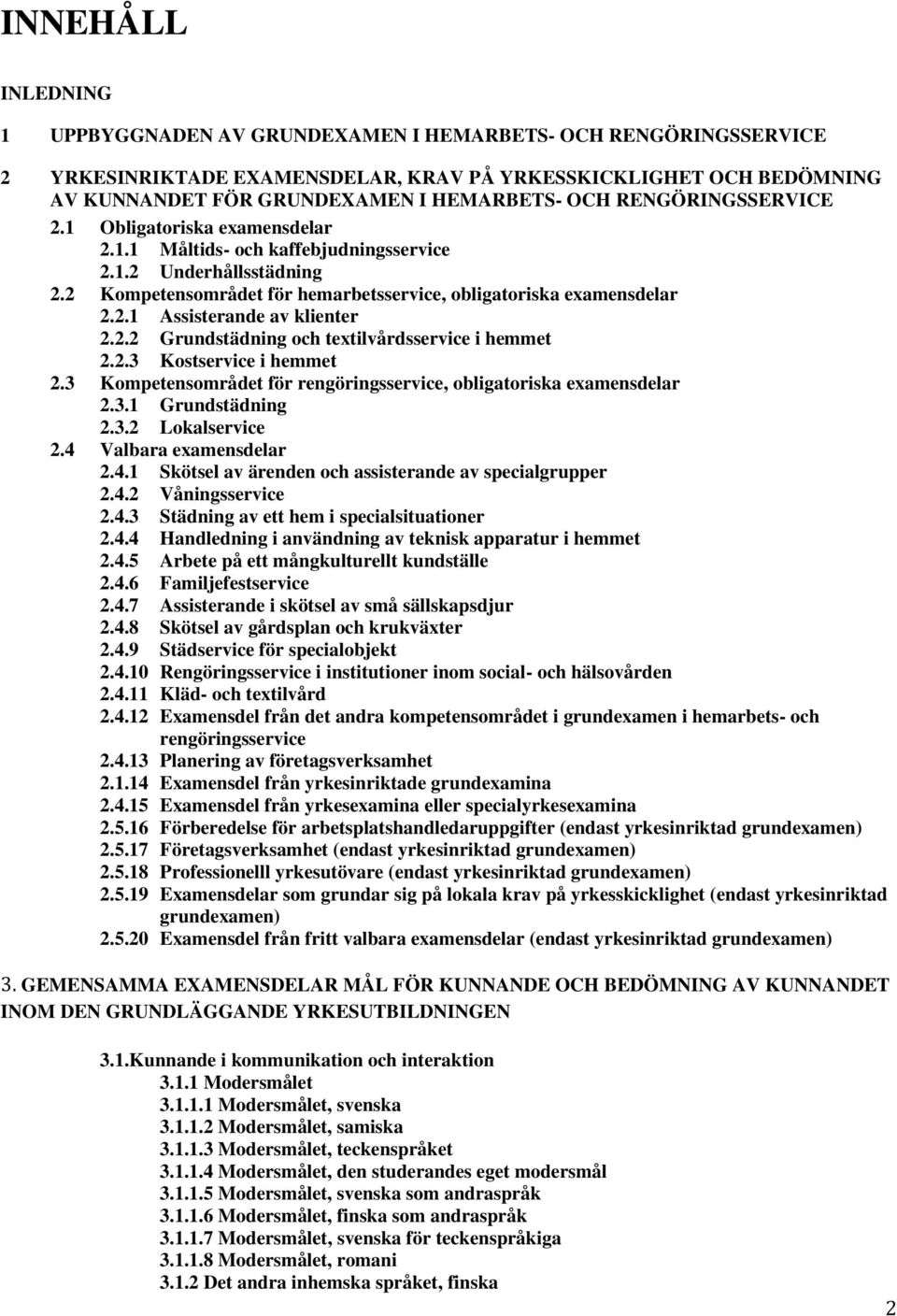 2.2 Grundstädning och textilvårdsservice i hemmet 2.2.3 Kostservice i hemmet 2.3 Kompetensområdet för rengöringsservice, obligatoriska examensdelar 2.3.1 Grundstädning 2.3.2 Lokalservice 2.