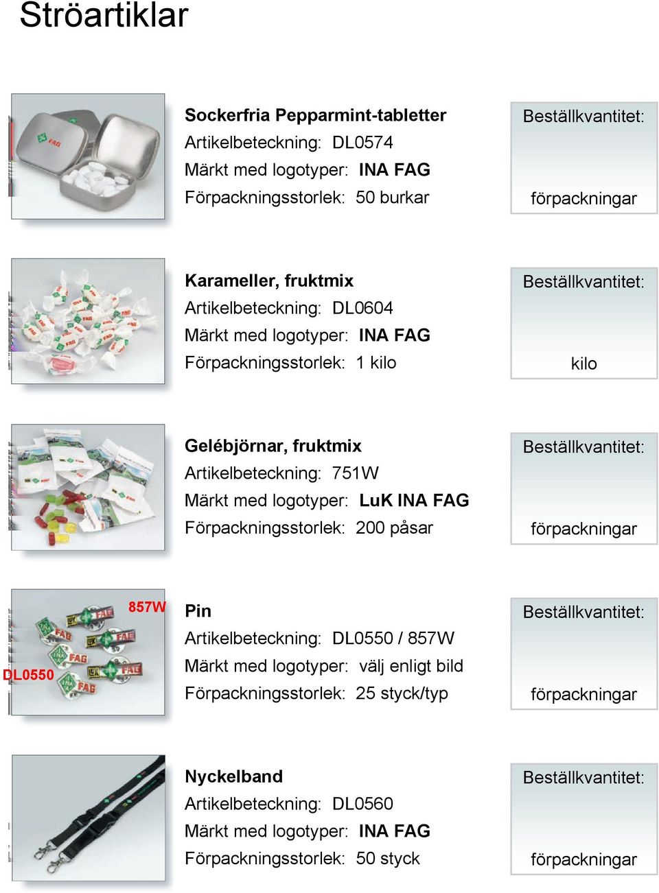 Artikelbeteckning: 751W Förpackningsstorlek: 200 påsar DL0550 857W Pin Artikelbeteckning: DL0550 / 857W