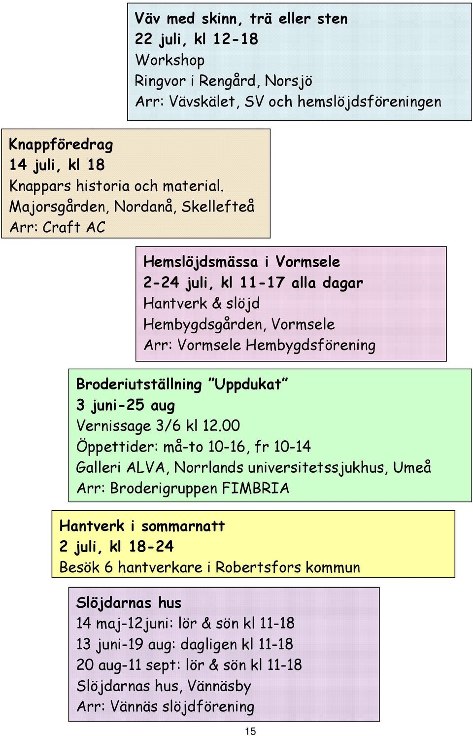 Uppdukat 3 juni-25 aug Vernissage 3/6 kl 12.