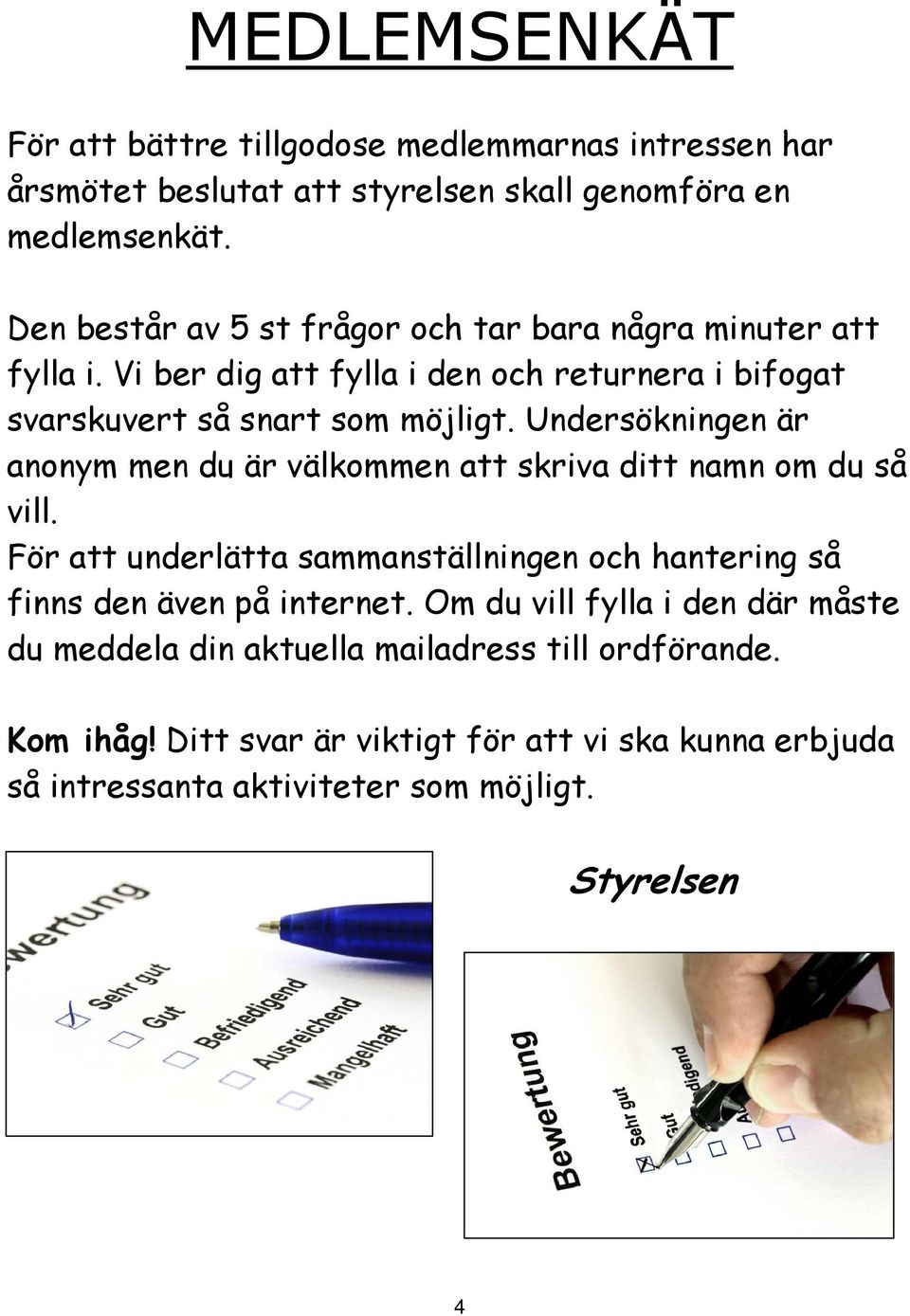 Undersökningen är anonym men du är välkommen att skriva ditt namn om du så vill.