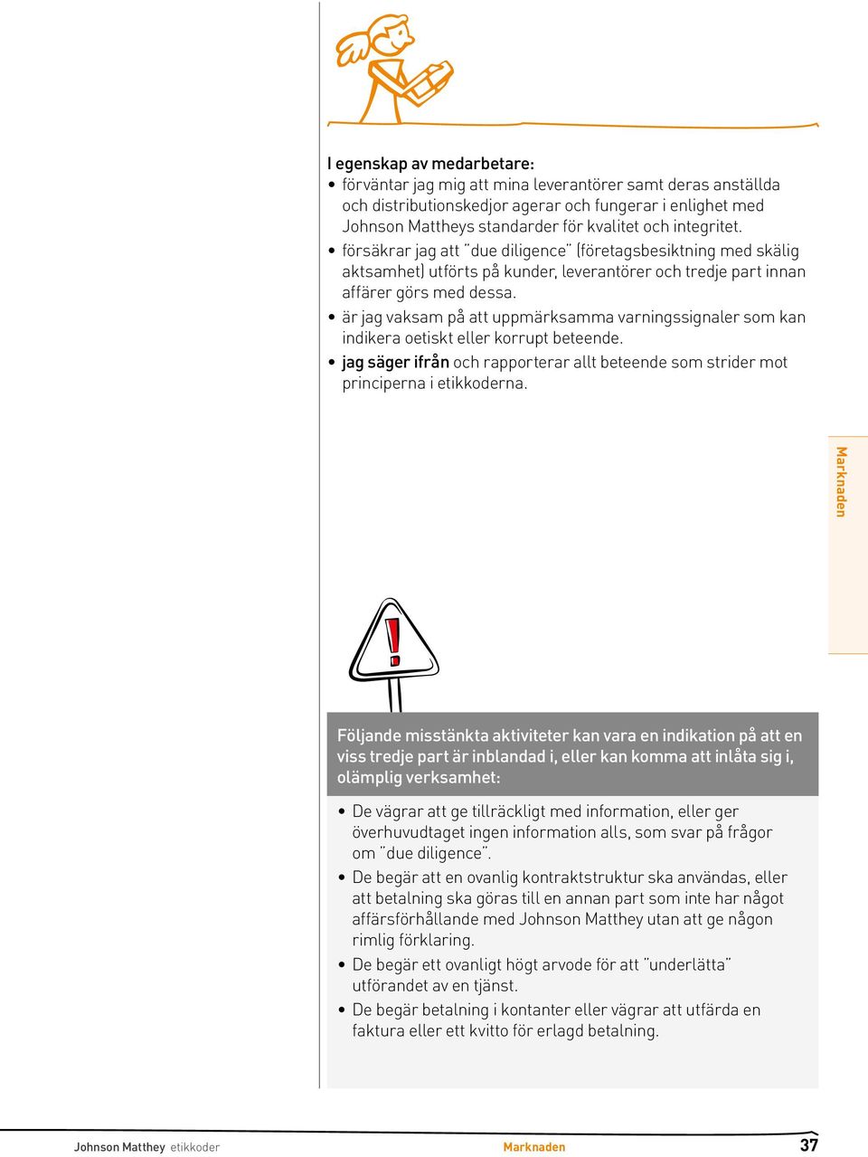 är jag vaksam på att uppmärksamma varningssignaler som kan indikera oetiskt eller korrupt beteende. jag säger ifrån och rapporterar allt beteende som strider mot principerna i etikkoderna.