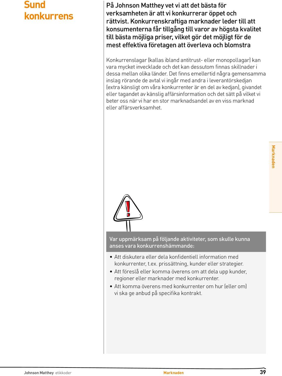 blomstra Konkurrenslagar (kallas ibland antitrust- eller monopollagar) kan vara mycket invecklade och det kan dessutom finnas skillnader i dessa mellan olika länder.