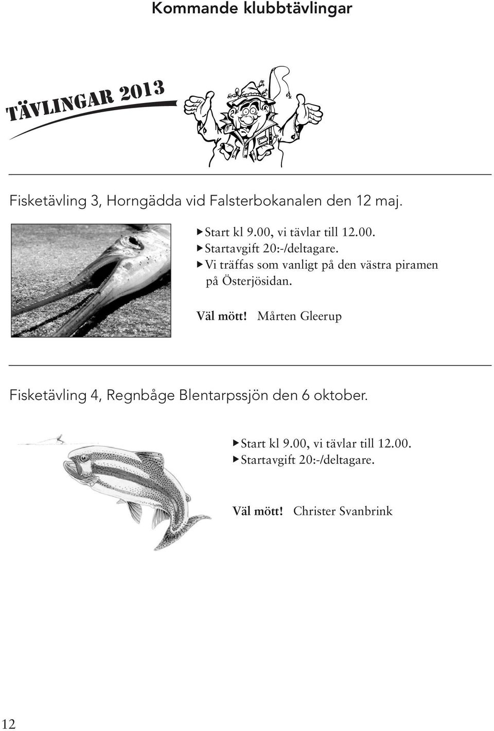 Vi träffas som vanligt på den västra piramen på Österjösidan. Väl mött!