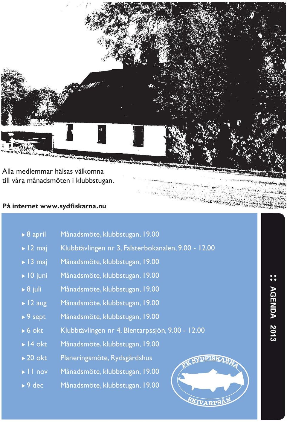 00 8 juli Månadsmöte, klubbstugan, 19.00 12 aug Månadsmöte, klubbstugan, 19.00 9 sept Månadsmöte, klubbstugan, 19.