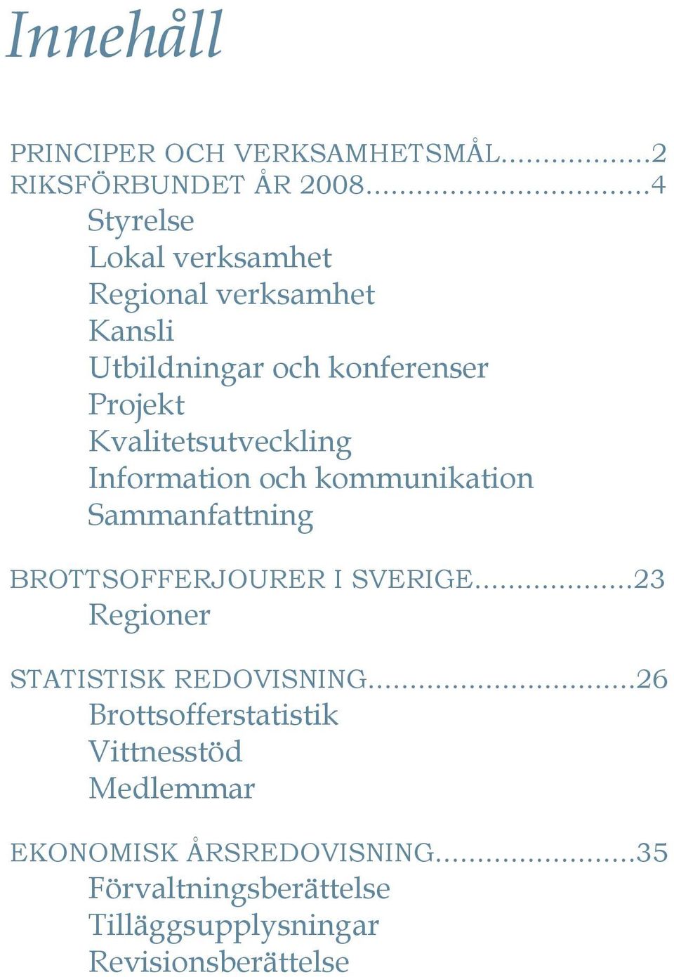 Kvalitetsutveckling Information och kommunikation Sammanfattning Brottsofferjourer i sverige.