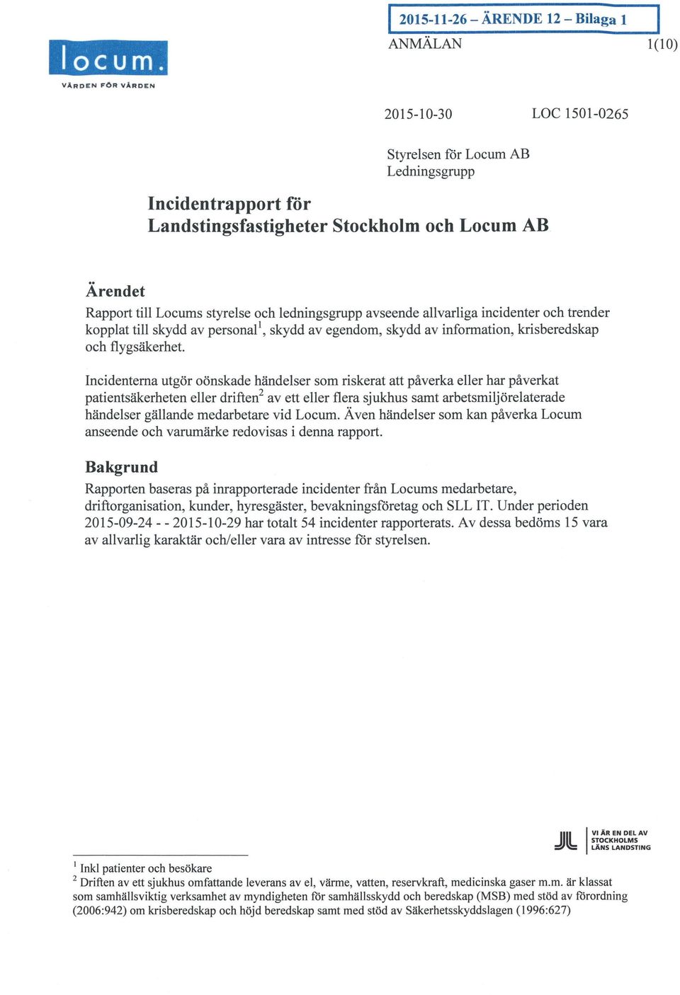 styrelse och ledningsgrupp avseende allvarliga incidenter och trender kopplat till skydd av personal', skydd avegendom, skydd av information, krisberedskap och flygsäkerhet.