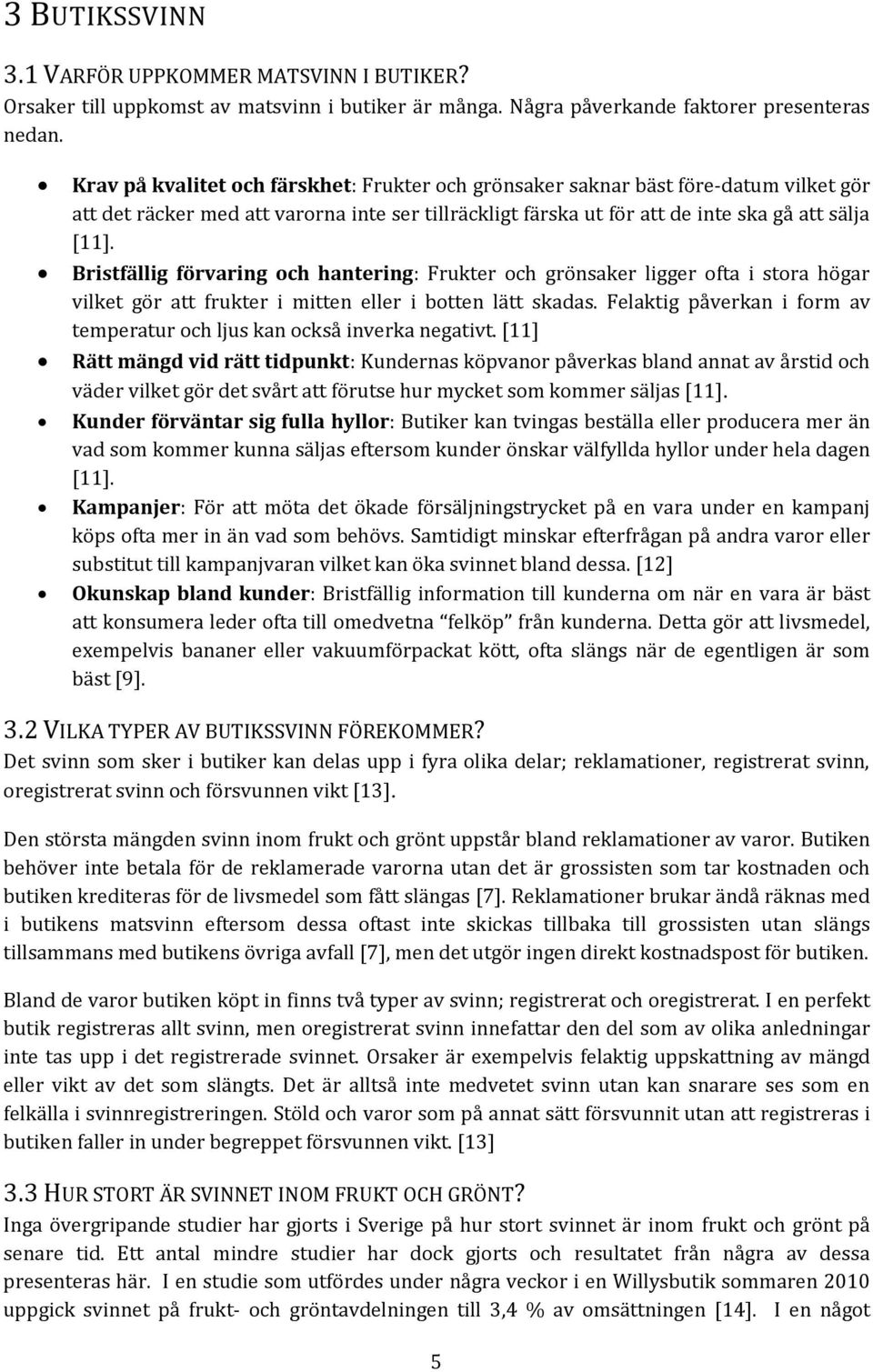 Bristfällig förvaring och hantering: Frukter och grönsaker ligger ofta i stora högar vilket gör att frukter i mitten eller i botten lätt skadas.