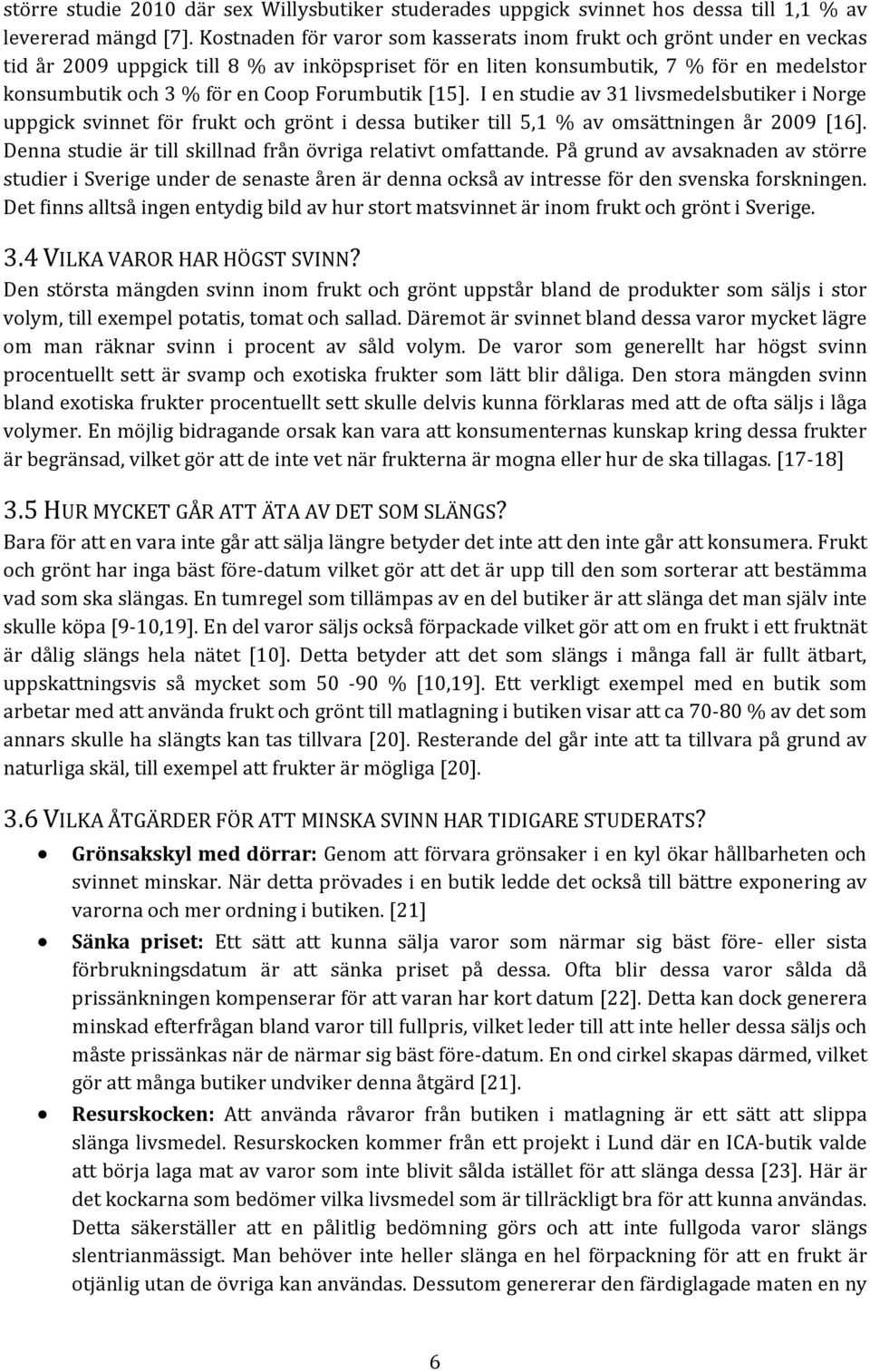 Forumbutik [15]. I en studie av 31 livsmedelsbutiker i Norge uppgick svinnet för frukt och grönt i dessa butiker till 5,1 % av omsättningen år 2009 [16].