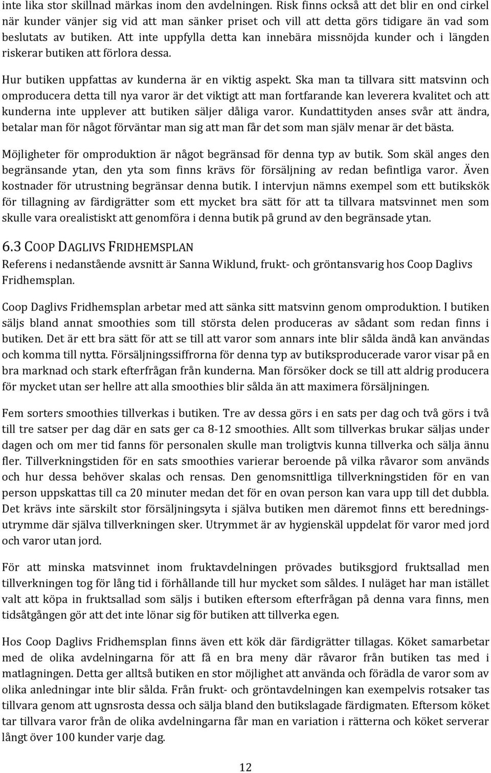 Att inte uppfylla detta kan innebära missnöjda kunder och i längden riskerar butiken att förlora dessa. Hur butiken uppfattas av kunderna är en viktig aspekt.