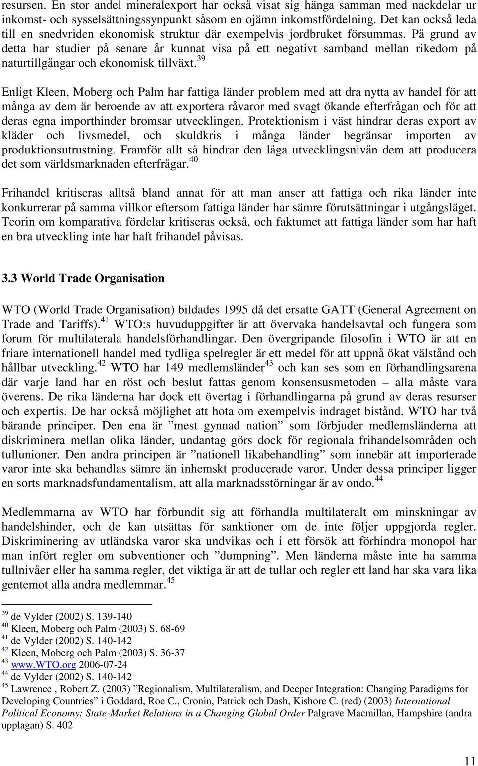 På grund av detta har studier på senare år kunnat visa på ett negativt samband mellan rikedom på naturtillgångar och ekonomisk tillväxt.