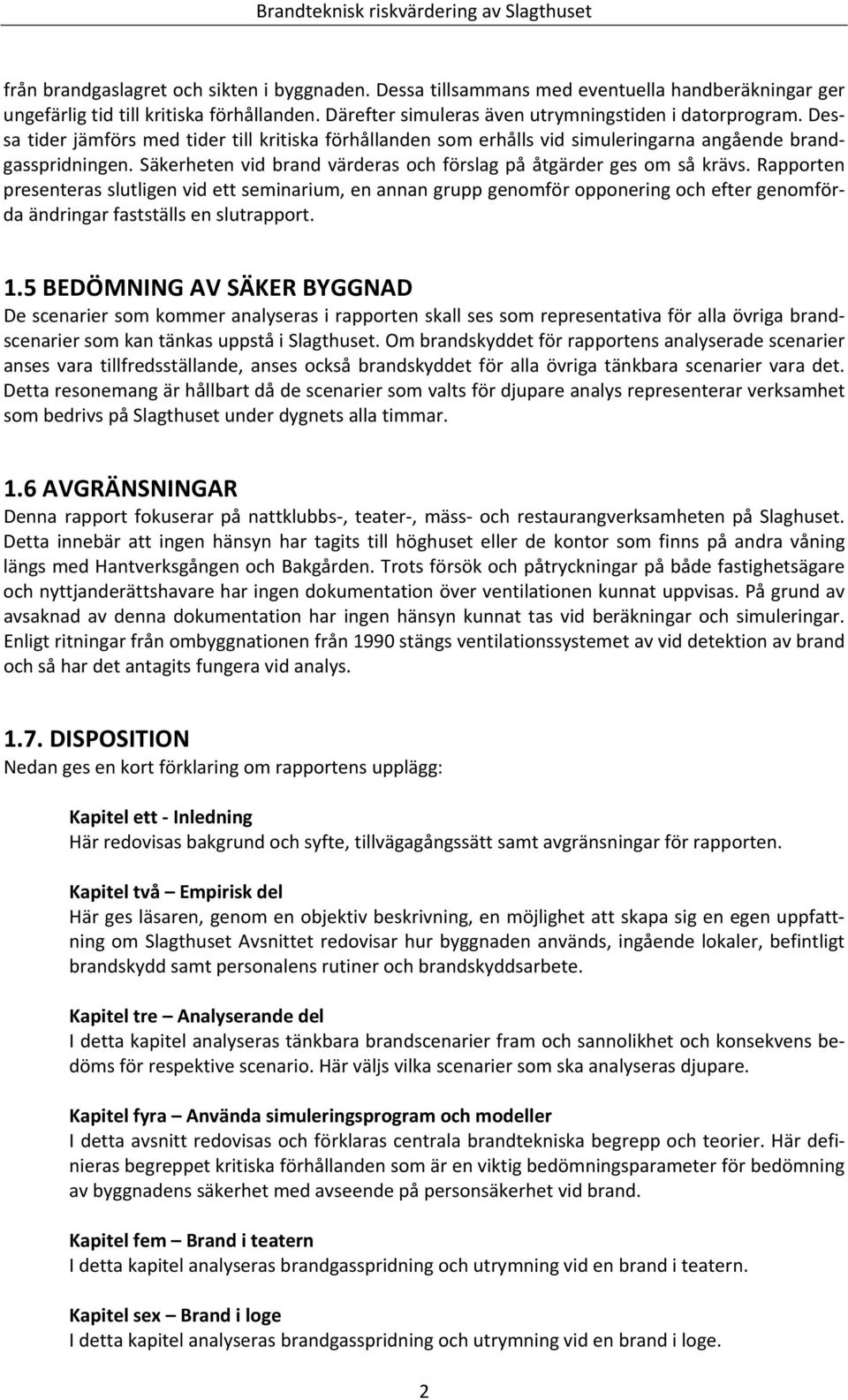 Rapporten presenteras slutligen vid ett seminarium, en annan grupp genomför opponering och efter genomförda ändringar fastställs en slutrapport. 1.