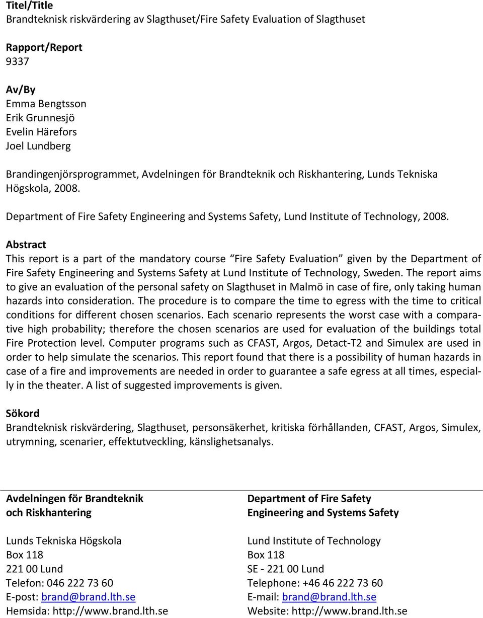 Abstract This report is a part of the mandatory course Fire Safety Evaluation given by the Department of Fire Safety Engineering and Systems Safety at Lund Institute of Technology, Sweden.