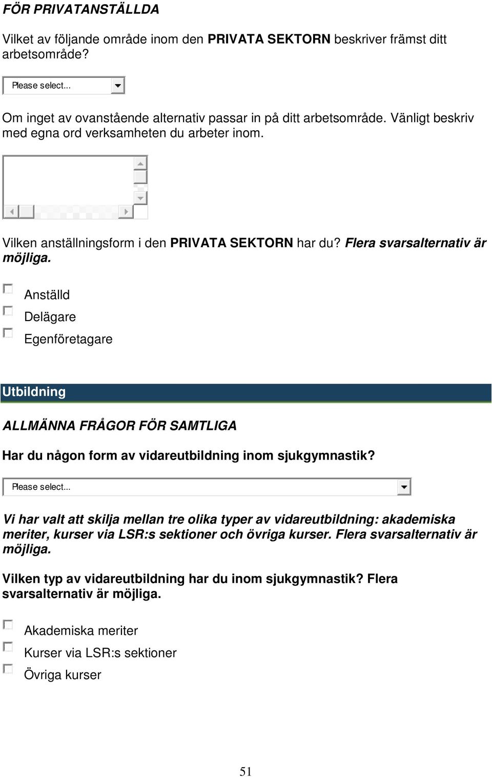 Anställd Delägare Egenföretagare Utbildning ALLMÄNNA FRÅGOR FÖR SAMTLIGA Har du någon form av vidareutbildning inom sjukgymnastik? Please select.