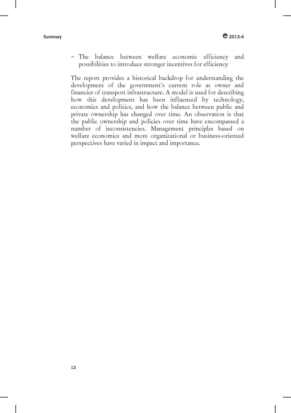 A model is used for describing how this development has been influenced by technology, economics and politics, and how the balance between public and private ownership has changed over