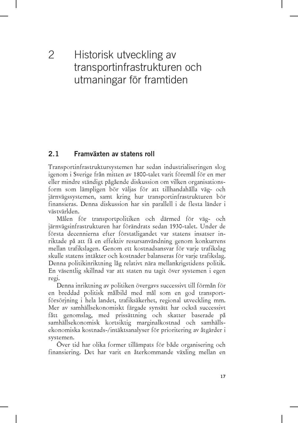 diskussion om vilken organisationsform som lämpligen bör väljas för att tillhandahålla väg- och järnvägssystemen, samt kring hur transportinfrastrukturen bör finansieras.