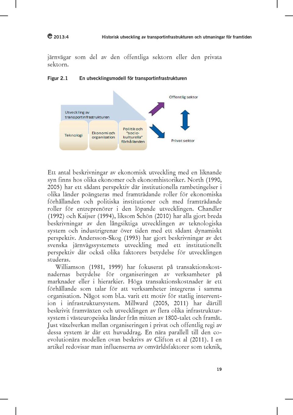 North (1990, 2005) har ett sådant perspektiv där institutionella rambetingelser i olika länder poängteras med framträdande roller för ekonomiska förhållanden och politiska institutioner och med