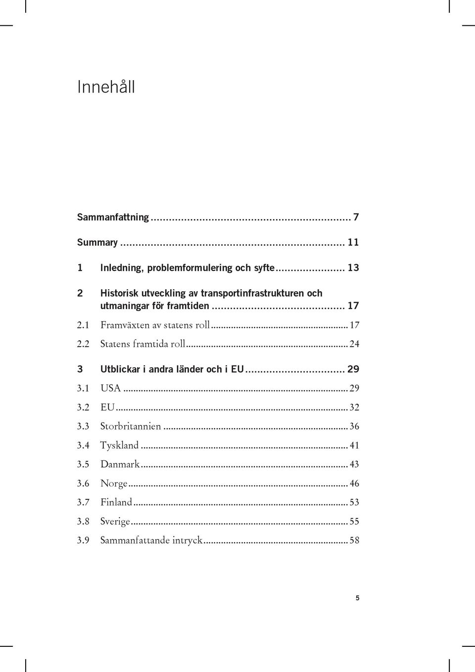 1 Framväxten av statens roll... 17 2.2 Statens framtida roll... 24 3 Utblickar i andra länder och i EU... 29 3.