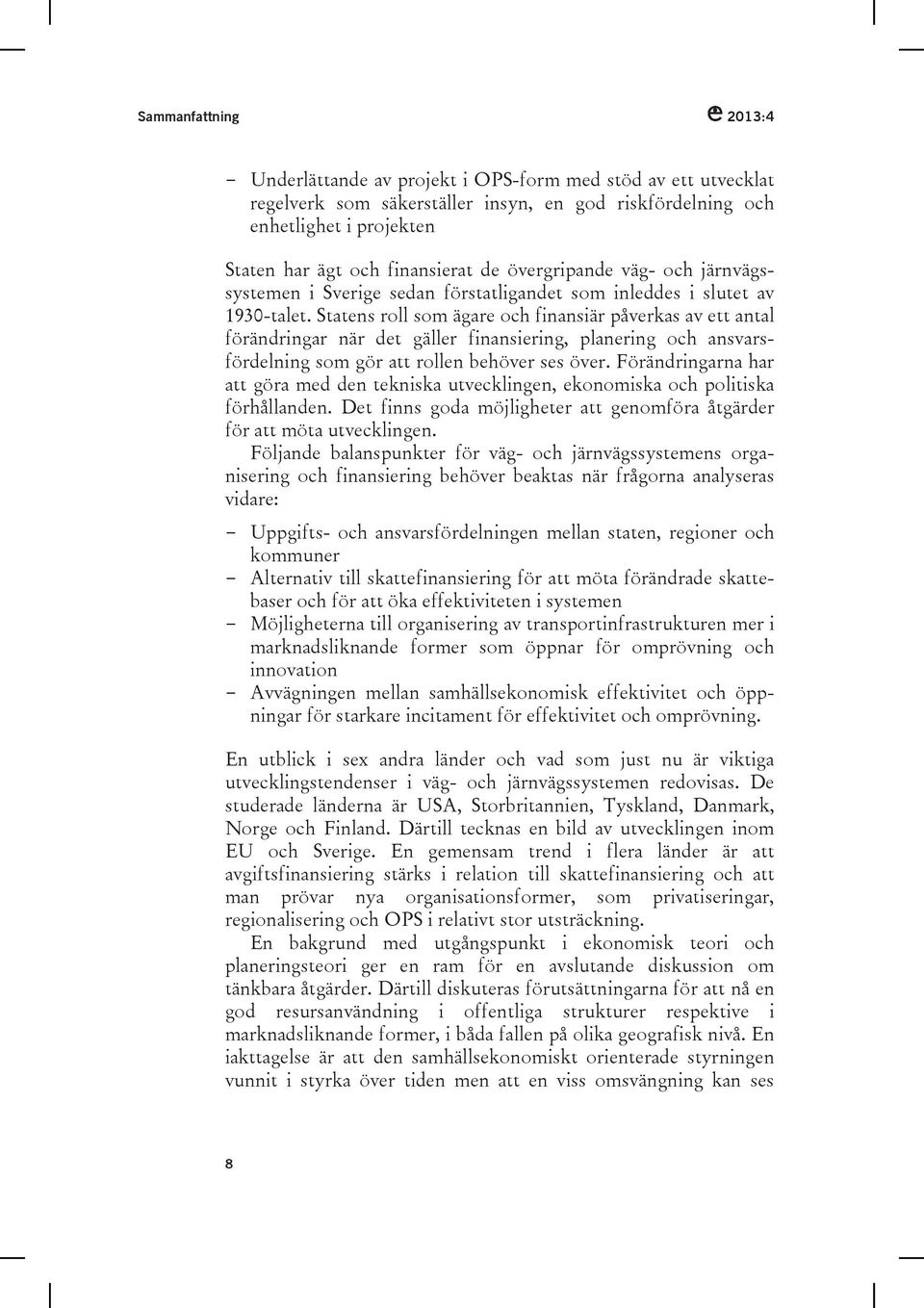 Statens roll som ägare och finansiär påverkas av ett antal förändringar när det gäller finansiering, planering och ansvarsfördelning som gör att rollen behöver ses över.