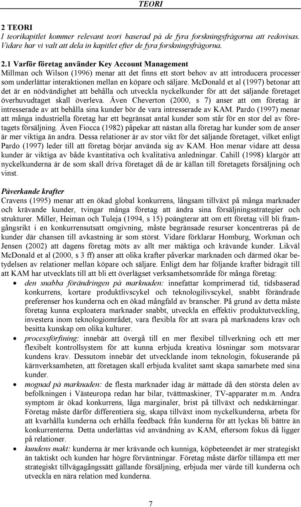 1 Varför företag använder Key Account Management Millman och Wilson (1996) menar att det finns ett stort behov av att introducera processer som underlättar interaktionen mellan en köpare och säljare.