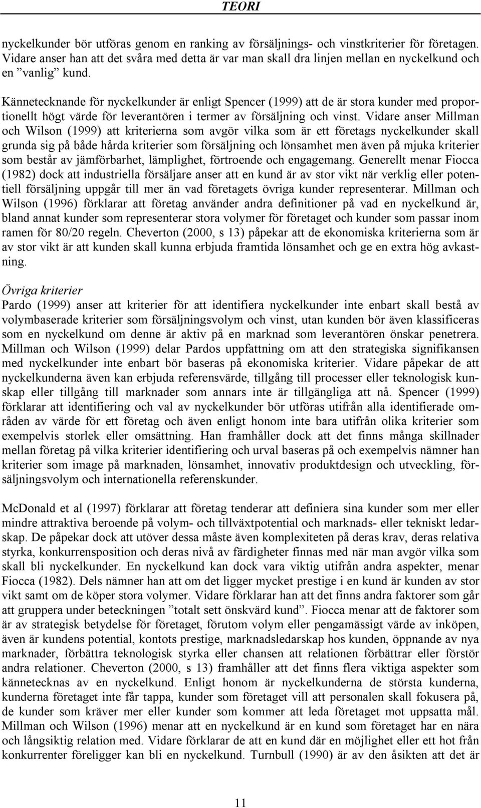 Kännetecknande för nyckelkunder är enligt Spencer (1999) att de är stora kunder med proportionellt högt värde för leverantören i termer av försäljning och vinst.