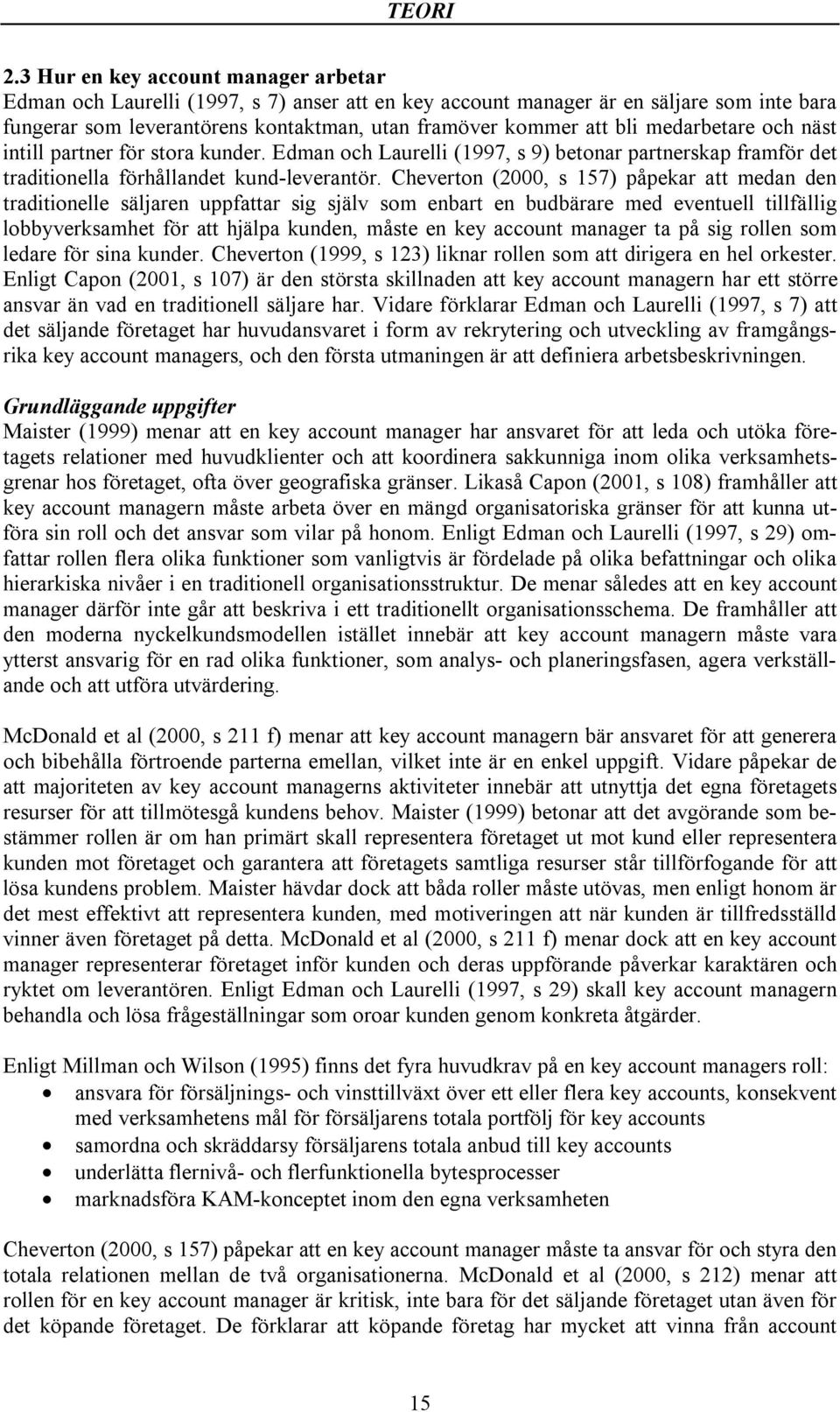 medarbetare och näst intill partner för stora kunder. Edman och Laurelli (1997, s 9) betonar partnerskap framför det traditionella förhållandet kund-leverantör.