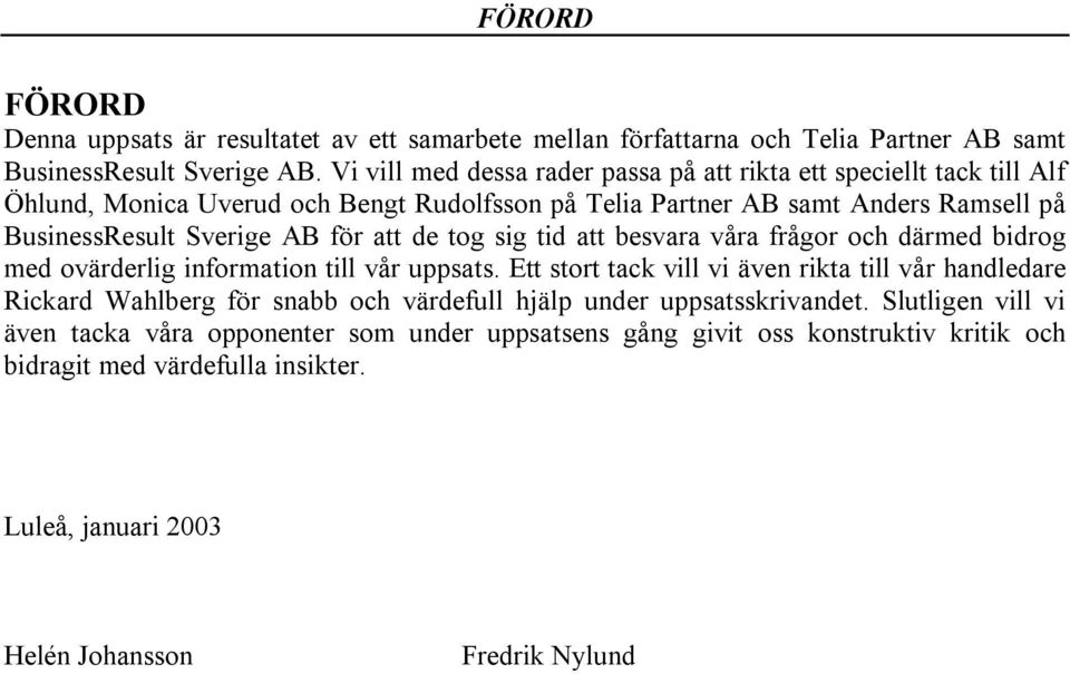 för att de tog sig tid att besvara våra frågor och därmed bidrog med ovärderlig information till vår uppsats.