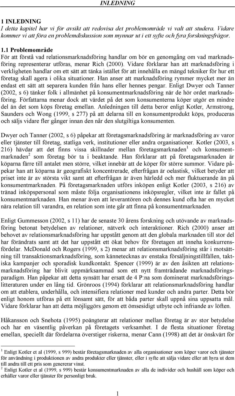 1 Problemområde För att förstå vad relationsmarknadsföring handlar om bör en genomgång om vad marknadsföring representerar utföras, menar Rich (2000).