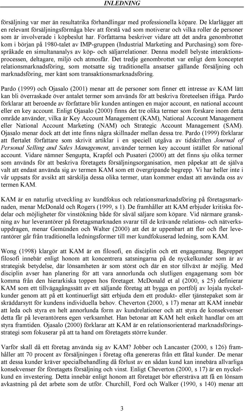 Författarna beskriver vidare att det andra genombrottet kom i början på 1980-talet av IMP-gruppen (Industrial Marketing and Purchasing) som förespråkade en simultananalys av köp- och säljarrelationer.